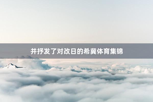 并抒发了对改日的希冀体育集锦