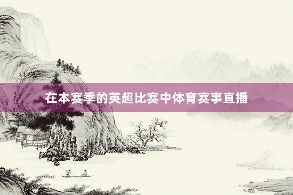 在本赛季的英超比赛中体育赛事直播