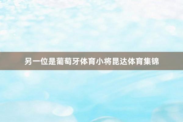 另一位是葡萄牙体育小将昆达体育集锦