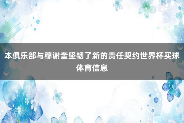 本俱乐部与穆谢奎坚韧了新的责任契约世界杯买球体育信息