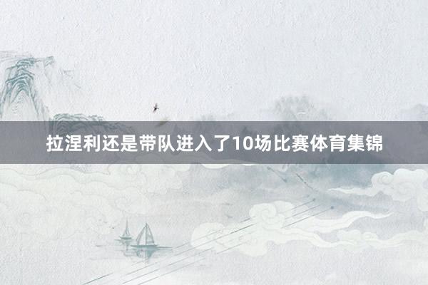 拉涅利还是带队进入了10场比赛体育集锦