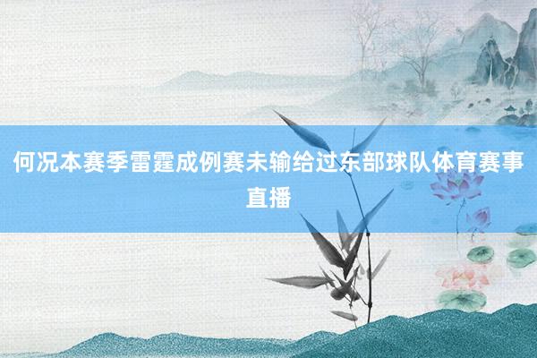 何况本赛季雷霆成例赛未输给过东部球队体育赛事直播