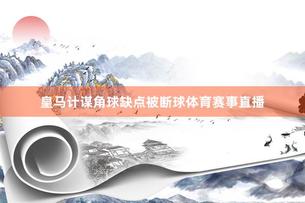 皇马计谋角球缺点被断球体育赛事直播