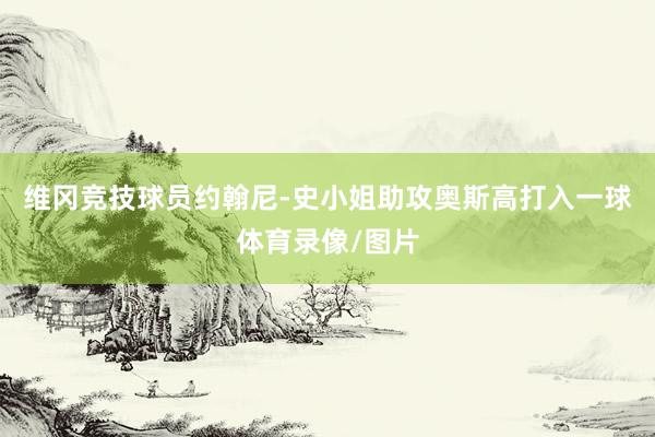 维冈竞技球员约翰尼-史小姐助攻奥斯高打入一球体育录像/图片