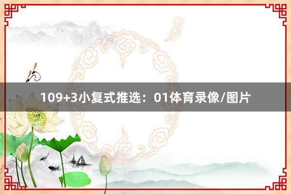 10　　9+3小复式推选：01体育录像/图片