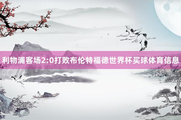 利物浦客场2:0打败布伦特福德世界杯买球体育信息