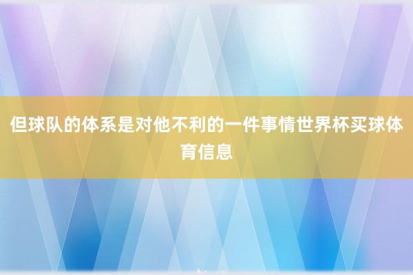 但球队的体系是对他不利的一件事情世界杯买球体育信息