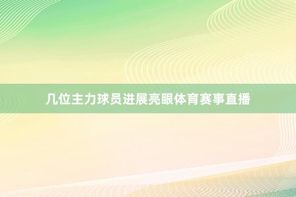 几位主力球员进展亮眼体育赛事直播