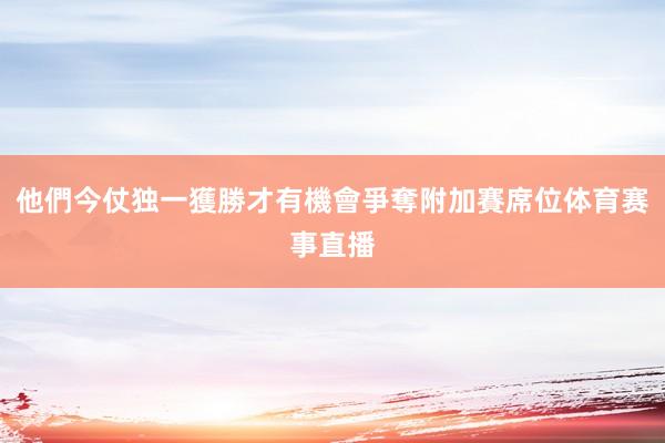 他們今仗独一獲勝才有機會爭奪附加賽席位体育赛事直播