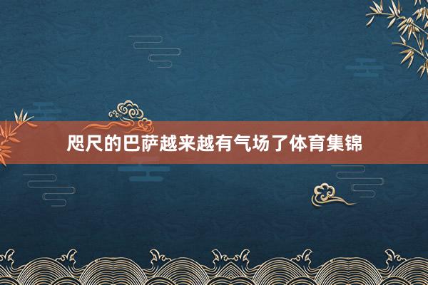 咫尺的巴萨越来越有气场了体育集锦
