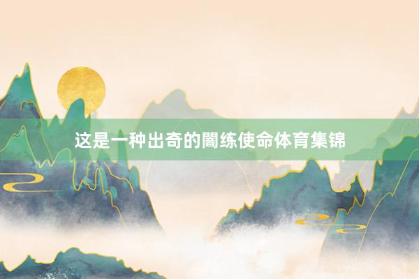 这是一种出奇的闇练使命体育集锦