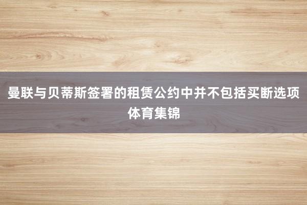 曼联与贝蒂斯签署的租赁公约中并不包括买断选项体育集锦