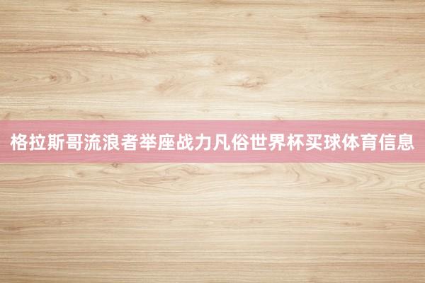格拉斯哥流浪者举座战力凡俗世界杯买球体育信息