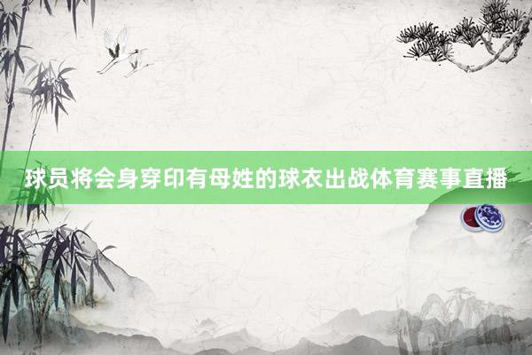 球员将会身穿印有母姓的球衣出战体育赛事直播