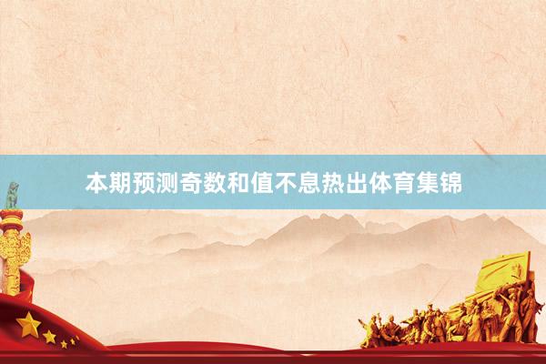 本期预测奇数和值不息热出体育集锦