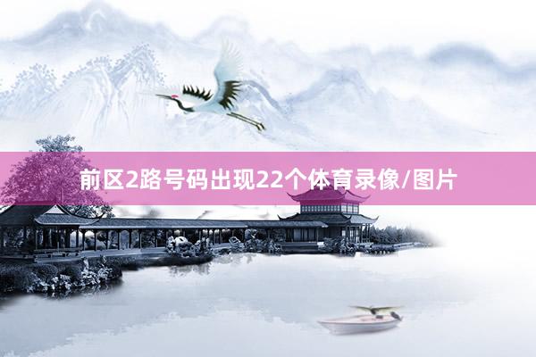 前区2路号码出现22个体育录像/图片