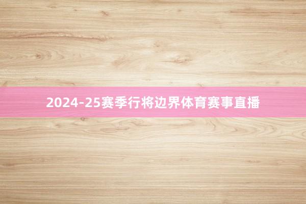 2024-25赛季行将边界体育赛事直播