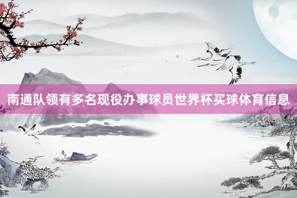 南通队领有多名现役办事球员世界杯买球体育信息