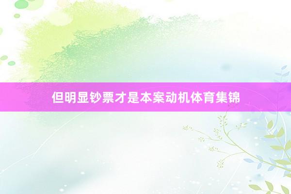 但明显钞票才是本案动机体育集锦