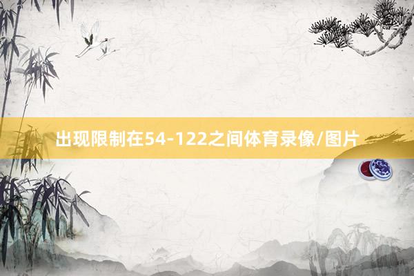 出现限制在54-122之间体育录像/图片