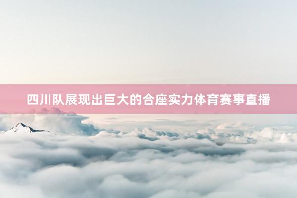 四川队展现出巨大的合座实力体育赛事直播