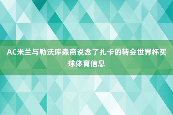 AC米兰与勒沃库森商说念了扎卡的转会世界杯买球体育信息