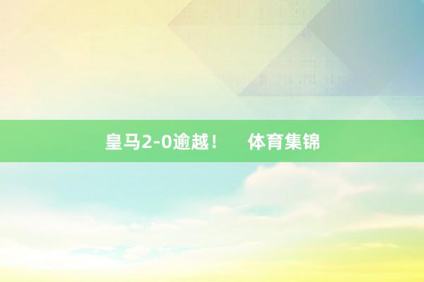 皇马2-0逾越! 体育集锦