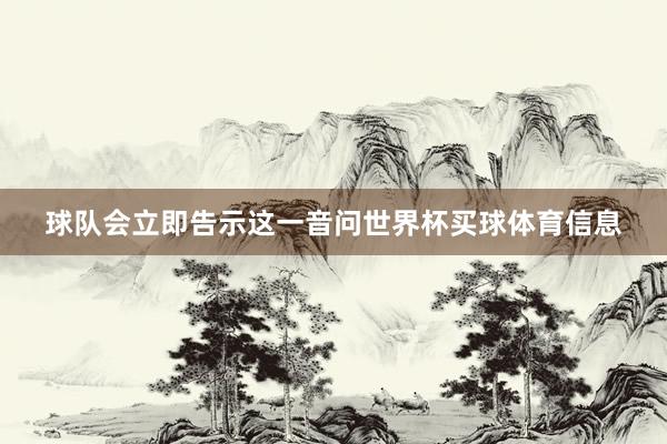 球队会立即告示这一音问世界杯买球体育信息