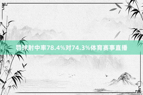罚球射中率78.4%对74.3%体育赛事直播