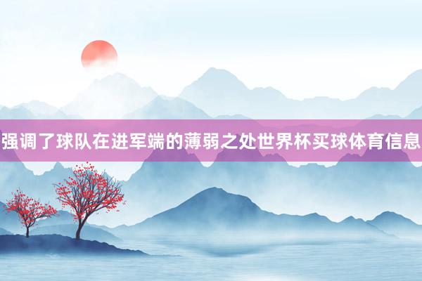 强调了球队在进军端的薄弱之处世界杯买球体育信息