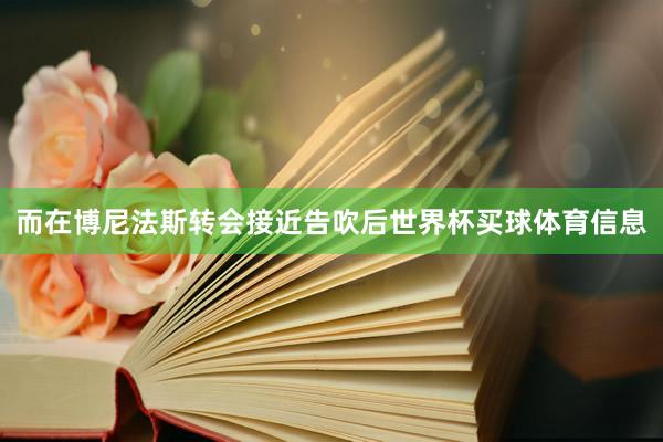 而在博尼法斯转会接近告吹后世界杯买球体育信息