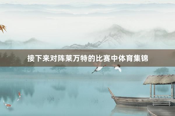 接下来对阵莱万特的比赛中体育集锦