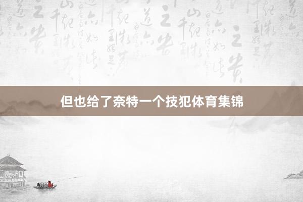 但也给了奈特一个技犯体育集锦