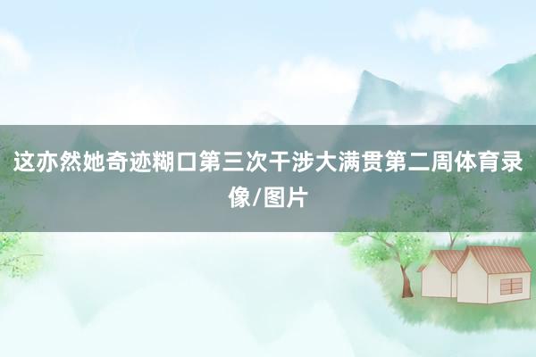 这亦然她奇迹糊口第三次干涉大满贯第二周体育录像/图片