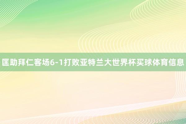 匡助拜仁客场6-1打败亚特兰大世界杯买球体育信息