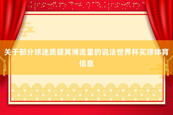 关于部分球迷质疑其博流量的说法世界杯买球体育信息