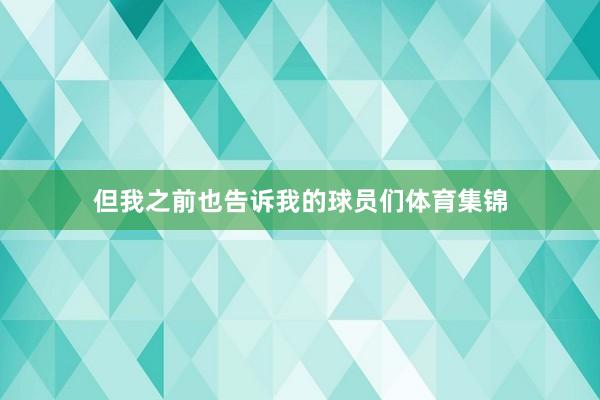 但我之前也告诉我的球员们体育集锦