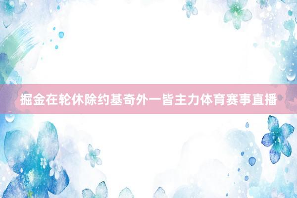 掘金在轮休除约基奇外一皆主力体育赛事直播