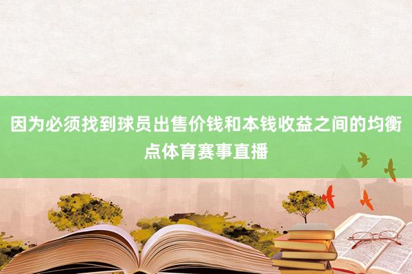 因为必须找到球员出售价钱和本钱收益之间的均衡点体育赛事直播