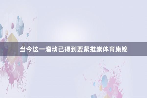 当今这一溜动已得到要紧推崇体育集锦