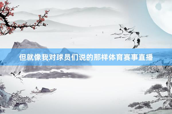 但就像我对球员们说的那样体育赛事直播
