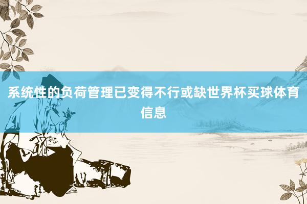 系统性的负荷管理已变得不行或缺世界杯买球体育信息