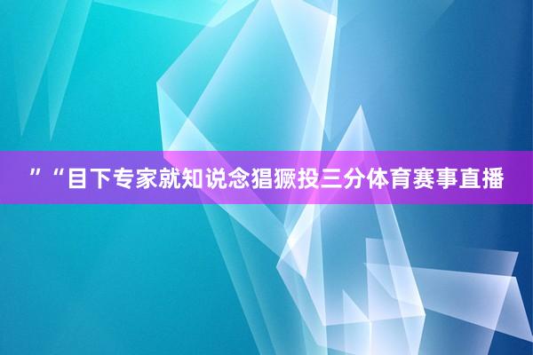 ”“目下专家就知说念猖獗投三分体育赛事直播