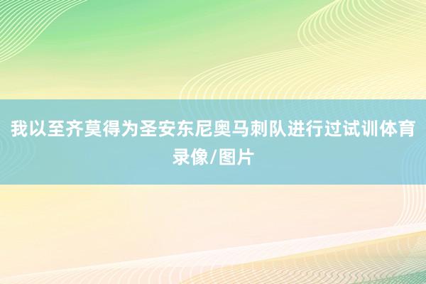 我以至齐莫得为圣安东尼奥马刺队进行过试训体育录像/图片