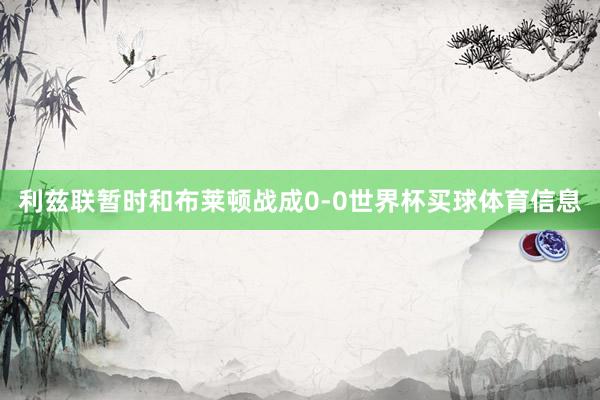 利兹联暂时和布莱顿战成0-0世界杯买球体育信息